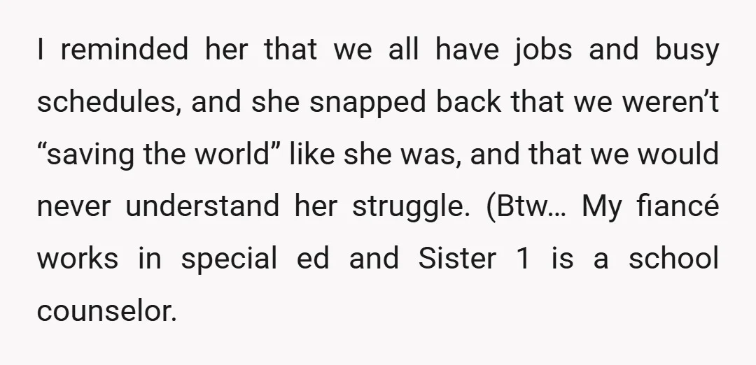 I reminded her that we all have jobs and busy schedules, and she snapped back that we weren’t “saving the world” like she was, and that we would never understand...