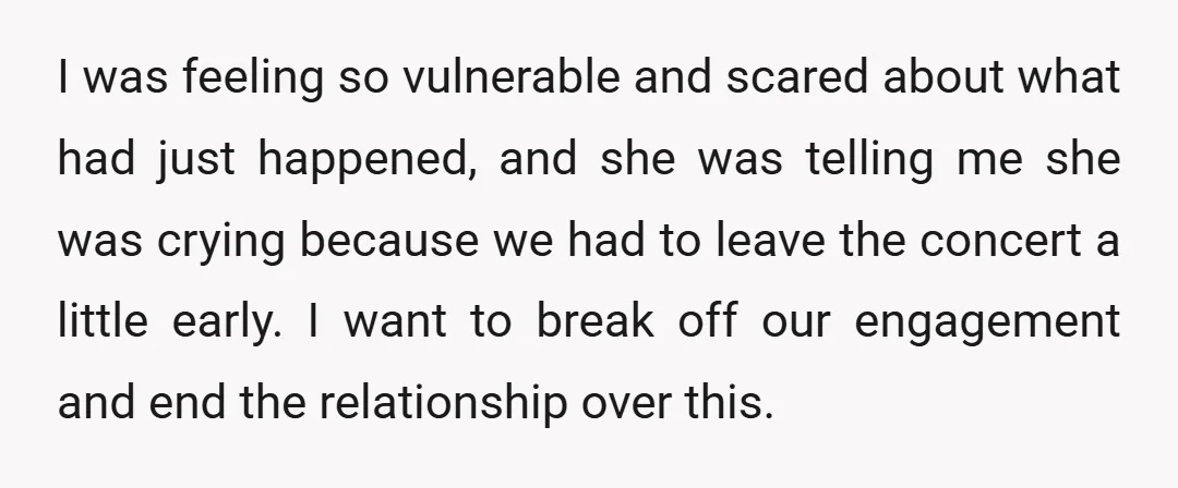 I was feeling so vulnerable and scared about what had just happened, and she was telling me she was crying because we had to leave the concert a little early....