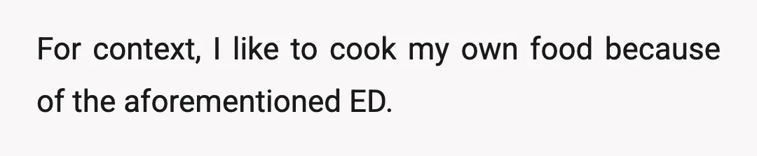 For context, I like to cook my own food because of the aforementioned ED.