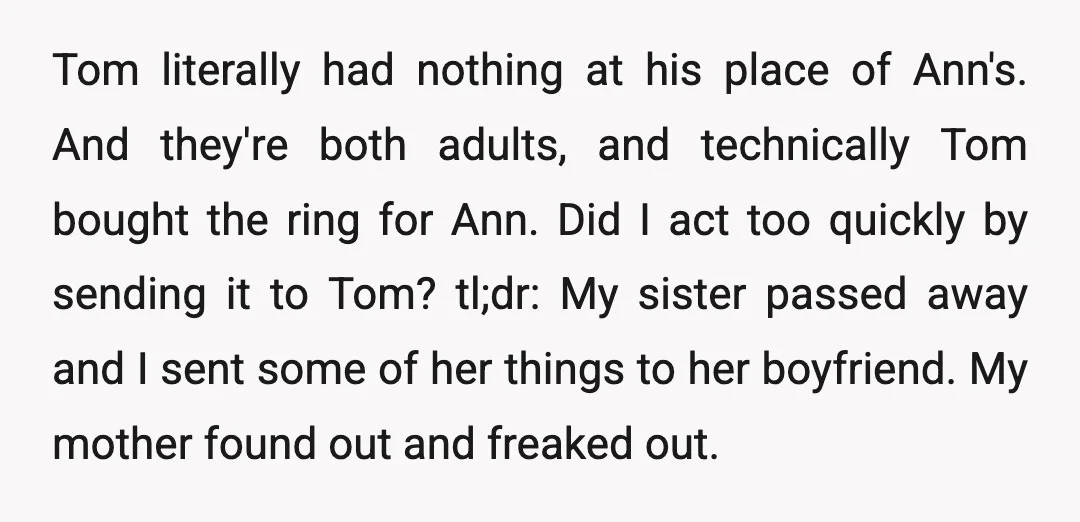 Tom literally had nothing at his place of Ann's. And they're both adults, and technically Tom bought the ring for Ann. Did I act too quickly by sending it to...