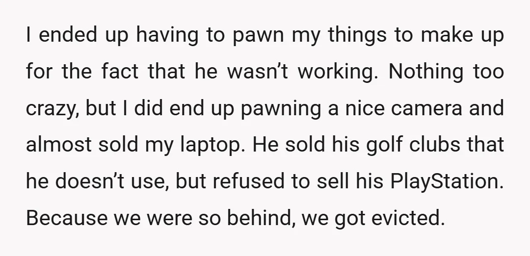 I ended up having to pawn my things to make up for the fact that he wasn’t working. Nothing too crazy, but I did end up pawning a nice camera...