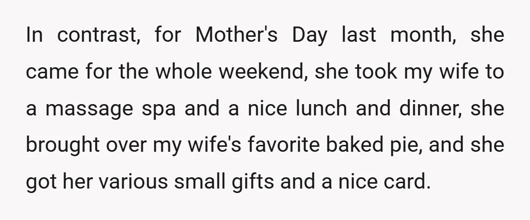 In contrast, for Mother's Day last month, she came for the whole weekend, she took my wife to a massage spa and a nice lunch and dinner, she brought over...