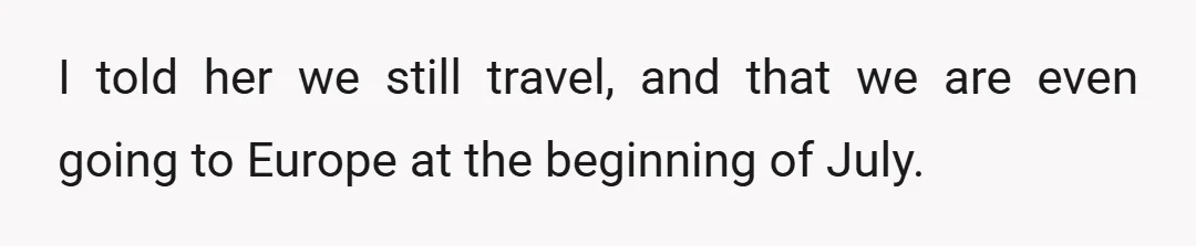 I told her we still travel, and that we are even going to Europe at the beginning of July.