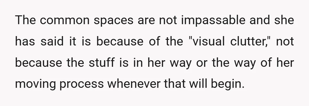 The common spaces are not impassable and she has said it is because of the "visual clutter," not because the stuff is in her way or the way of her...