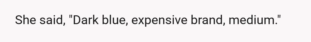 She said, "Dark blue, expensive brand, medium."