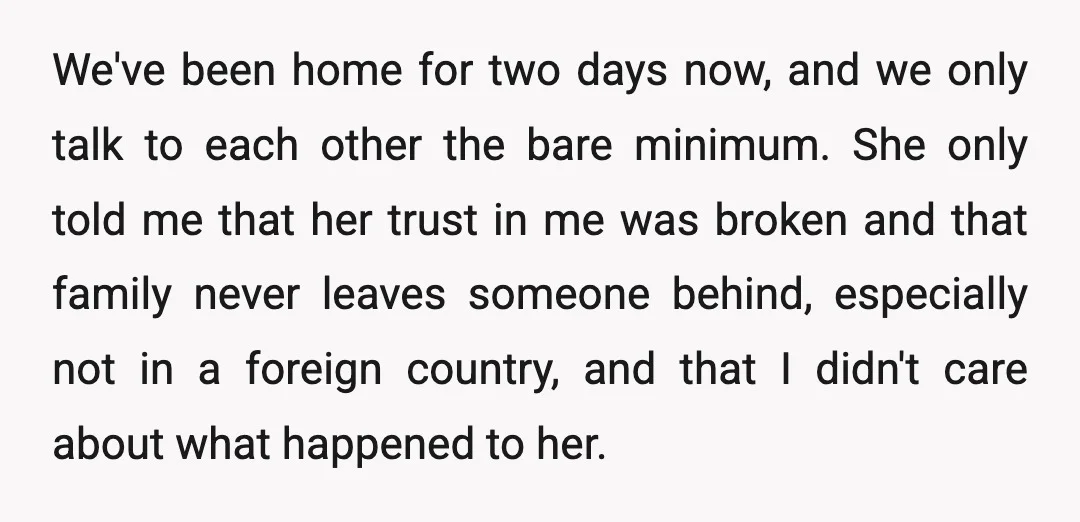 TL;DR: My wife and I got into an argument on vacation, and I left her alone and went back to the hotel. She is now angry with me for abandoning...