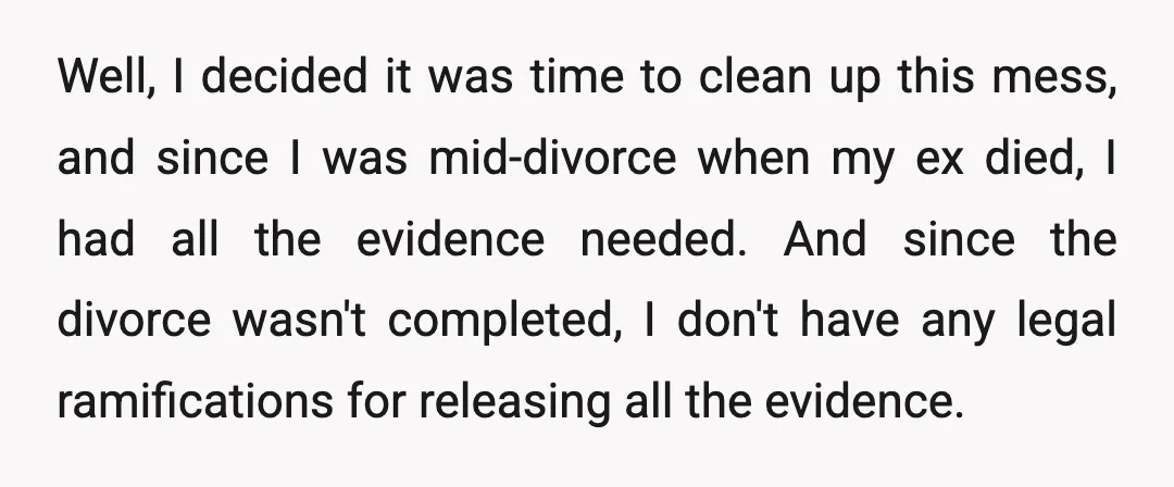 Well, I decided it was time to clean up this mess, and since I was mid-divorce when my ex died, I had all the evidence needed. And since the divorce...