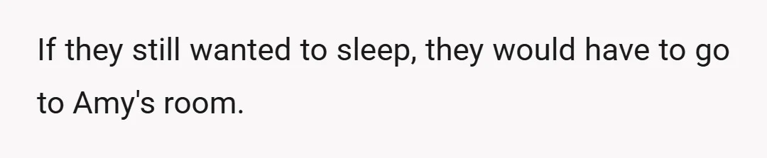 If they still wanted to sleep, they would have to go to Amy's room.