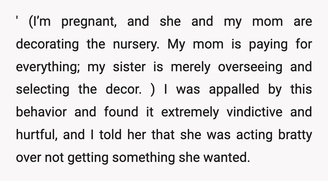 ' (I’m pregnant, and she and my mom are decorating the nursery. My mom is paying for everything; my sister is merely overseeing and selecting the decor. ) I was...
