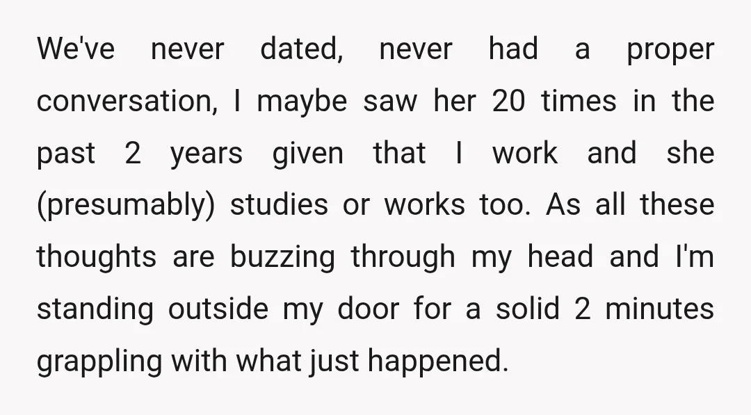 We've never dated, never had a proper conversation, I maybe saw her 20 times in the past 2 years given that I work and she (presumably) studies or works too....