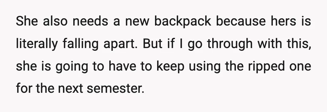 She also needs a new backpack because hers is literally falling apart. But if I go through with this, she is going to have to keep using the ripped one...