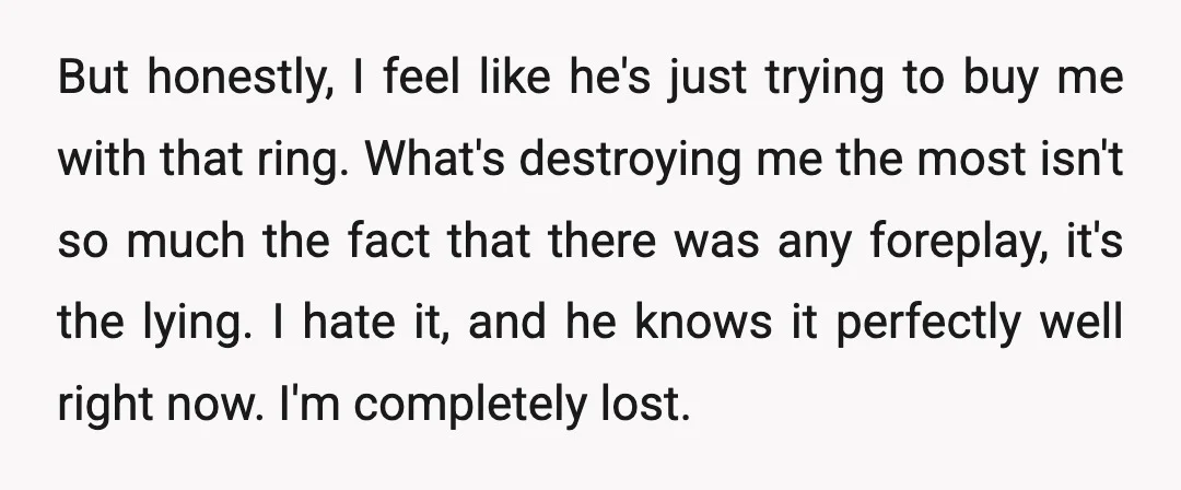 But honestly, I feel like he's just trying to buy me with that ring. What's destroying me the most isn't so much the fact that there was any foreplay, it's...