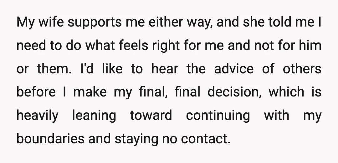 My wife supports me either way, and she told me I need to do what feels right for me and not for him or them. I'd like to hear the...