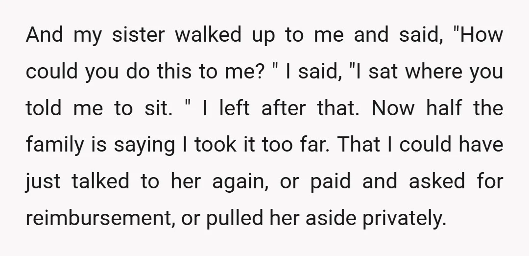 And my sister walked up to me and said, "How could you do this to me? " I said, "I sat where you told me to sit. " I left...