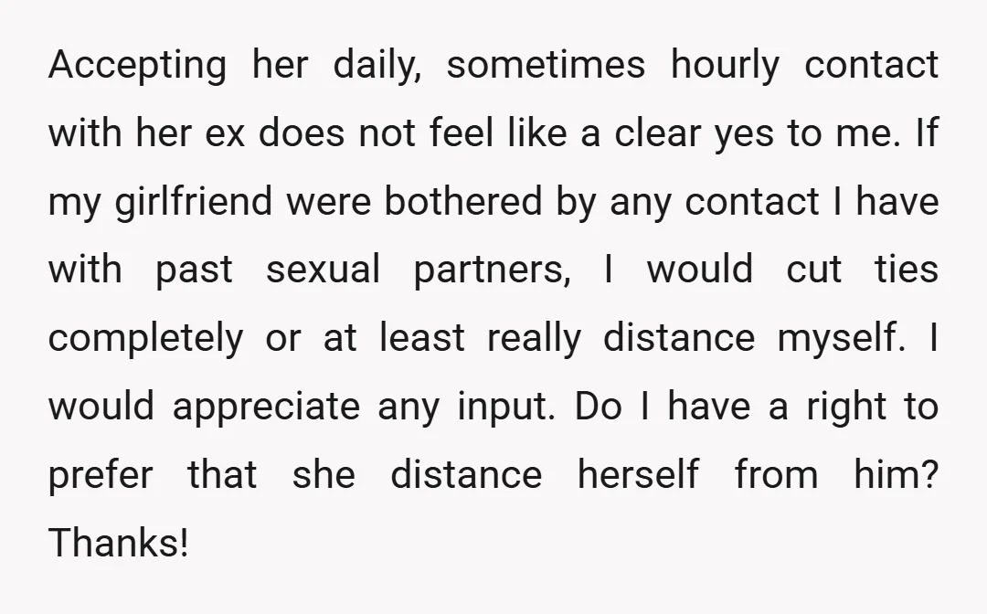 Accepting her daily, sometimes hourly contact with her ex does not feel like a clear yes to me. If my girlfriend were bothered by any contact I have with past...