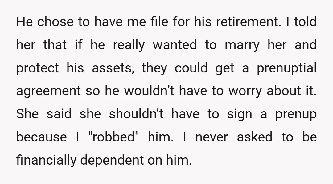 He chose to have me file for his retirement. I told her that if he really wanted to marry her and protect his assets, they could get a prenuptial agreement...