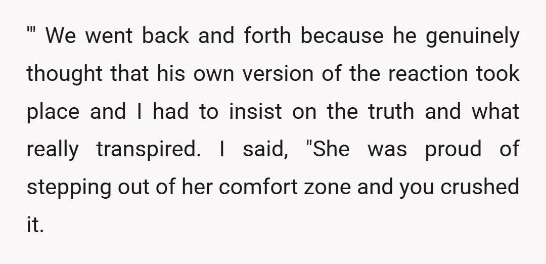 '" We went back and forth because he genuinely thought that his own version of the reaction took place and I had to insist on the truth and what really...