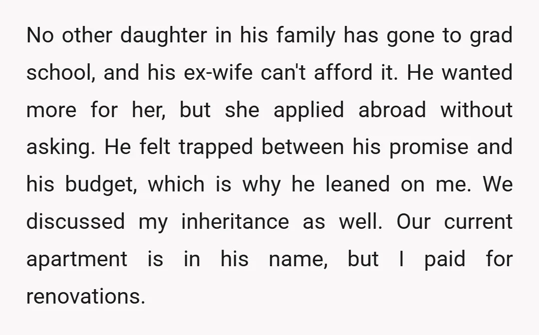 No other daughter in his family has gone to grad school, and his ex-wife can't afford it. He wanted more for her, but she applied abroad without asking. He felt...