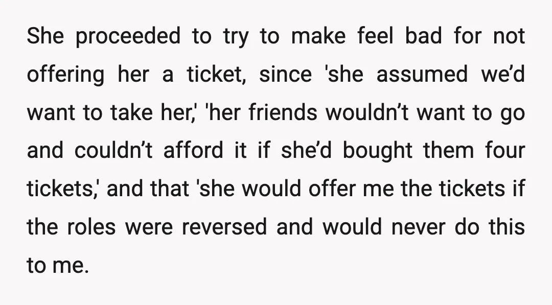 She proceeded to try to make feel bad for not offering her a ticket, since 'she assumed we’d want to take her,' 'her friends wouldn’t want to go and couldn’t...