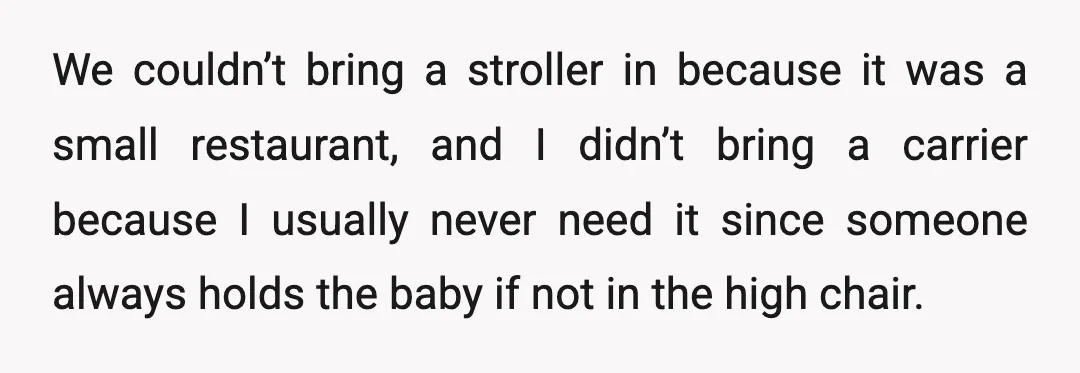 I did have the baby in a high chair, but she was getting a little fussy. My mom and I were talking about taking her out, and that’s why I...