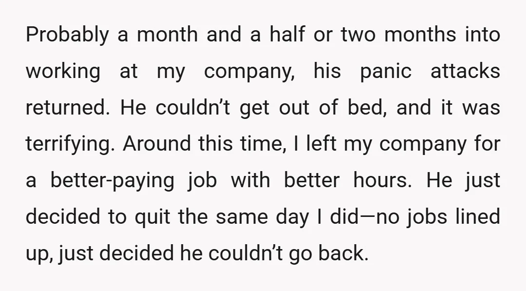 Probably a month and a half or two months into working at my company, his panic attacks returned. He couldn’t get out of bed, and it was terrifying. Around this...