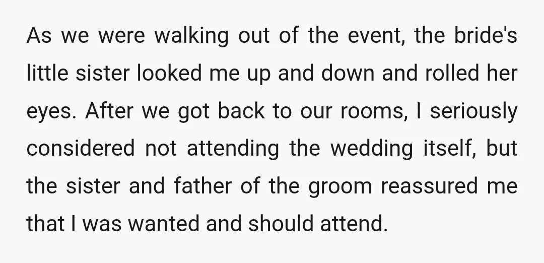 As we were walking out of the event, the bride's little sister looked me up and down and rolled her eyes. After we got back to our rooms, I seriously...