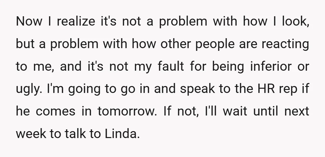 Now I realize it's not a problem with how I look, but a problem with how other people are reacting to me, and it's not my fault for being inferior...