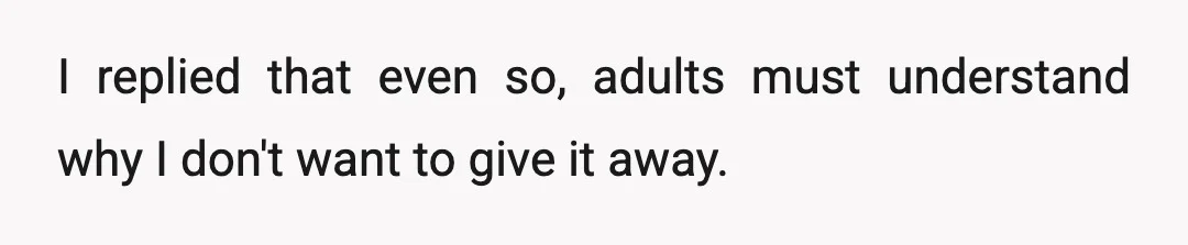 I replied that even so, adults must understand why I don't want to give it away.