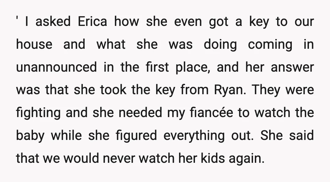 ' I asked Erica how she even got a key to our house and what she was doing coming in unannounced in the first place, and her answer was that...