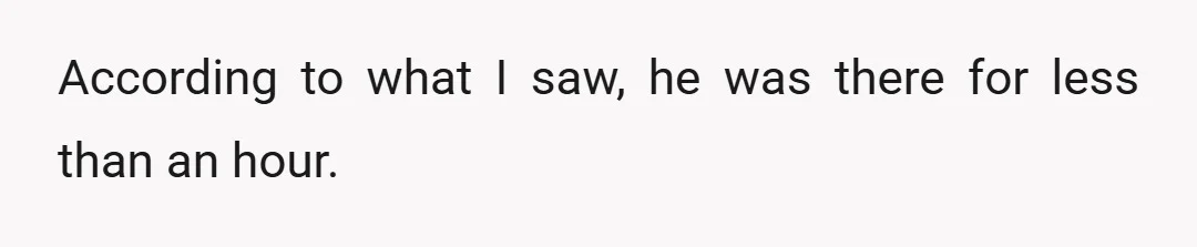 According to what I saw, he was there for less than an hour.