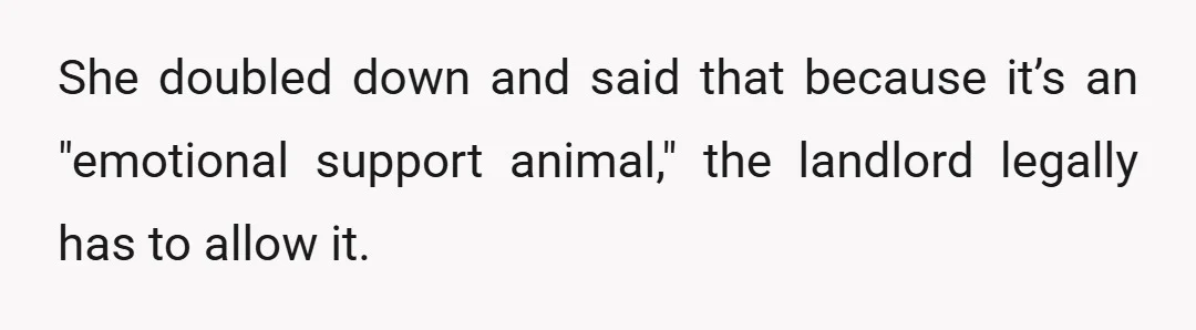 She doubled down and said that because it’s an "emotional support animal," the landlord legally has to allow it.