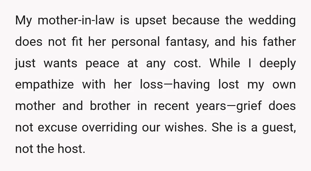 My mother-in-law is upset because the wedding does not fit her personal fantasy, and his father just wants peace at any cost. While I deeply empathize with her loss—having lost...