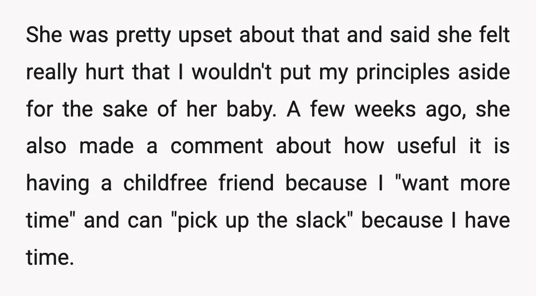 She was pretty upset about that and said she felt really hurt that I wouldn't put my principles aside for the sake of her baby. A few weeks ago, she...