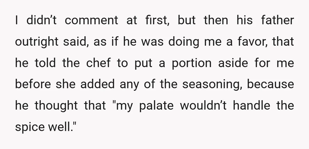 I didn’t comment at first, but then his father outright said, as if he was doing me a favor, that he told the chef to put a portion aside for...