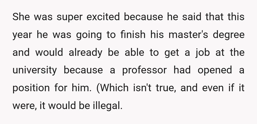 She was super excited because he said that this year he was going to finish his master's degree and would already be able to get a job at the university...