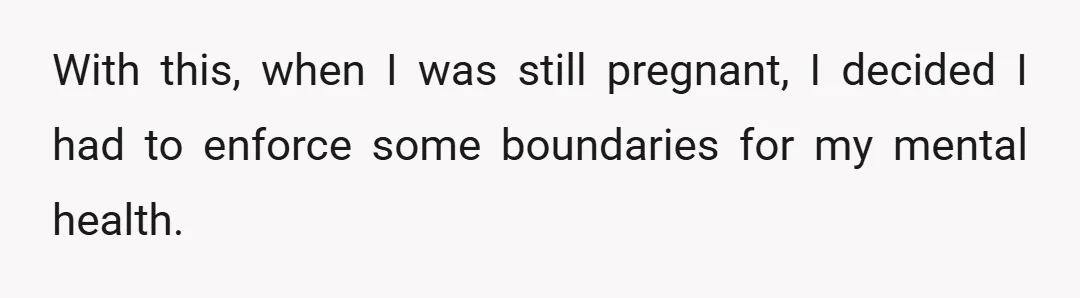 With this, when I was still pregnant, I decided I had to enforce some boundaries for my mental health.