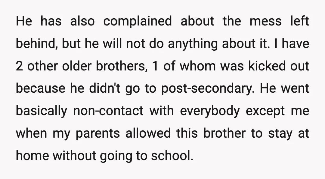 He has also complained about the mess left behind, but he will not do anything about it. I have 2 other older brothers, 1 of whom was kicked out because...