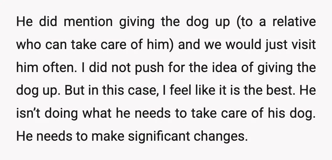 He did mention giving the dog up (to a relative who can take care of him) and we would just visit him often. I did not push for the idea...