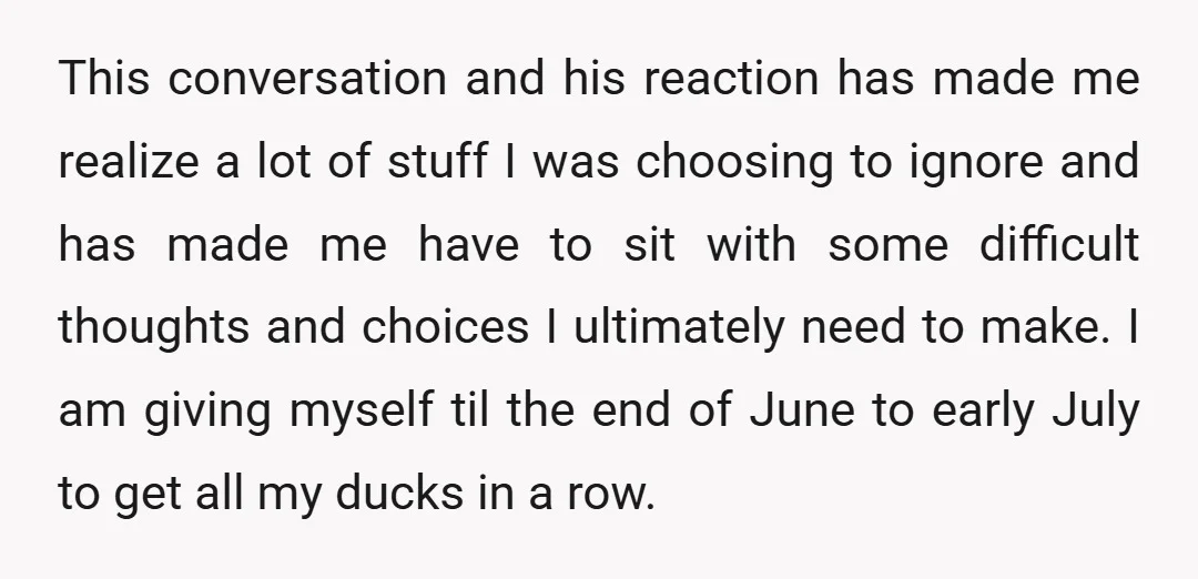 This conversation and his reaction has made me realize a lot of stuff I was choosing to ignore and has made me have to sit with some difficult thoughts and...