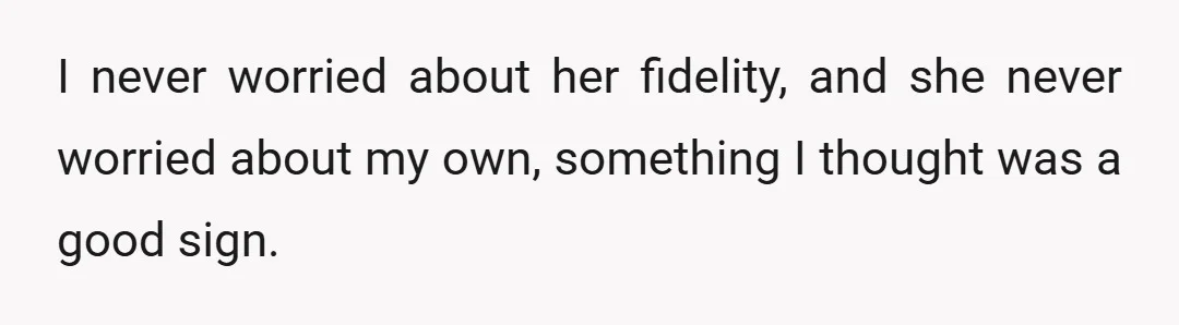 I never worried about her fidelity, and she never worried about my own, something I thought was a good sign.