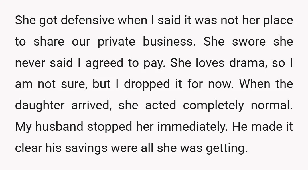 She got defensive when I said it was not her place to share our private business. She swore she never said I agreed to pay. She loves drama, so I...