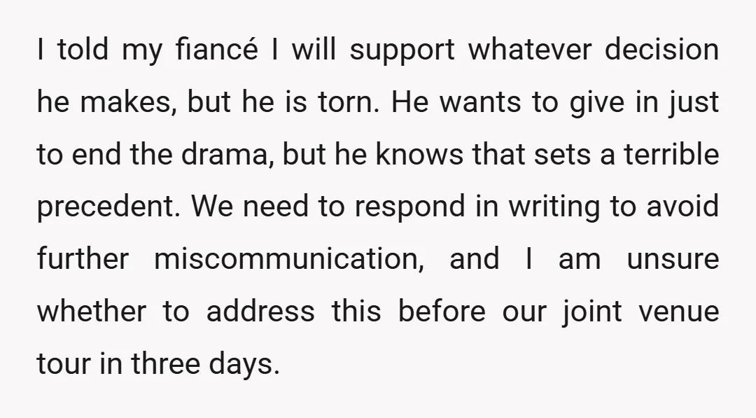 I told my fiancé I will support whatever decision he makes, but he is torn. He wants to give in just to end the drama, but he knows that sets...
