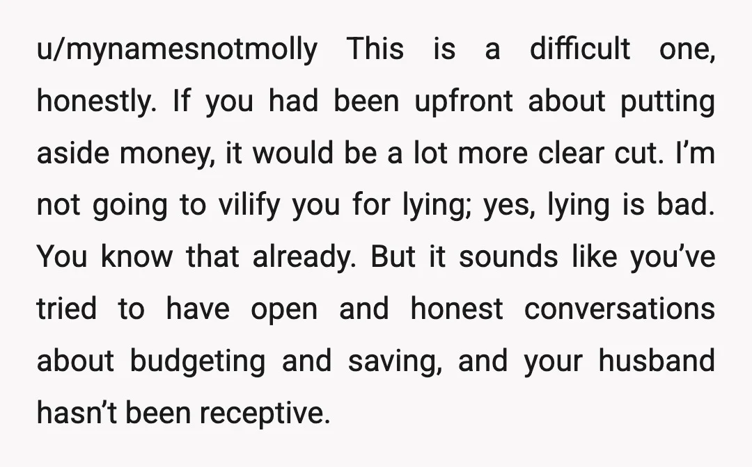 u/lightwoodorchestra YTA. There's a hint of ESH because your husband does sound frustrating to do financial planning with. But nothing excuses you doing something he had actively said he was...