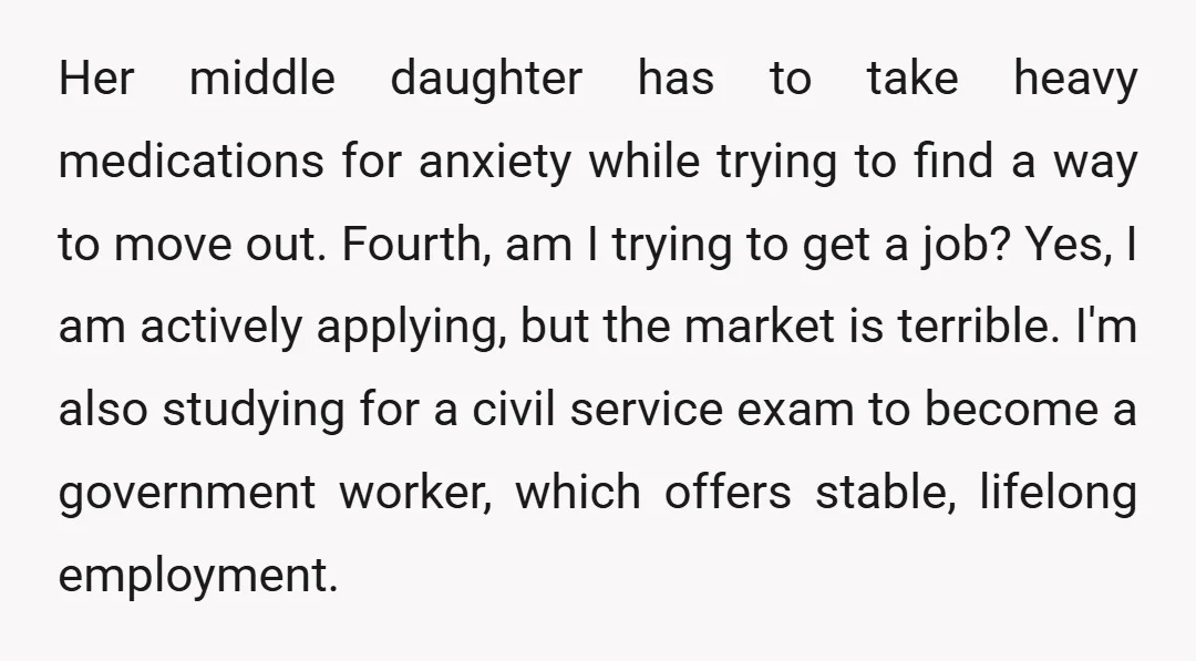 Her middle daughter has to take heavy medications for anxiety while trying to find a way to move out. Fourth, am I trying to get a job? Yes, I am...