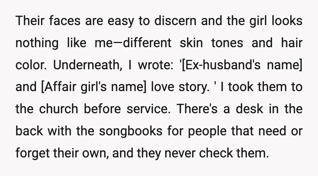 Their faces are easy to discern and the girl looks nothing like me—different skin tones and hair color. Underneath, I wrote: '[Ex-husband's name] and [Affair girl's name] love story. '...