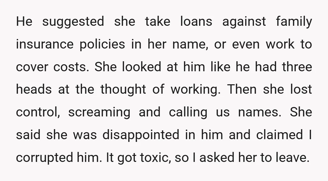 He suggested she take loans against family insurance policies in her name, or even work to cover costs. She looked at him like he had three heads at the thought...