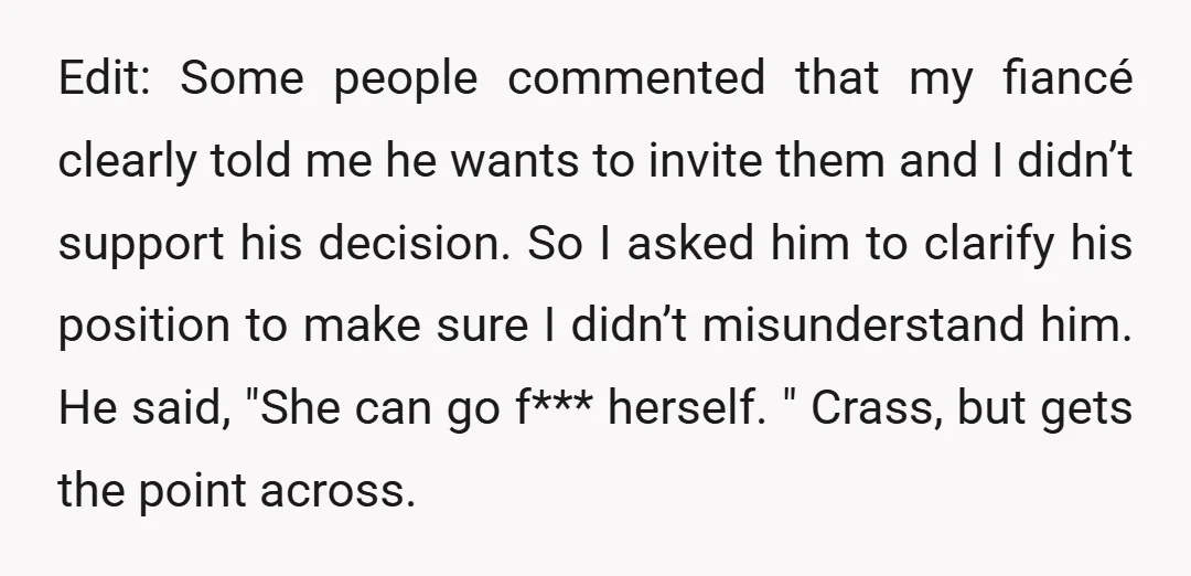 Edit: Some people commented that my fiancé clearly told me he wants to invite them and I didn’t support his decision. So I asked him to clarify his position to...