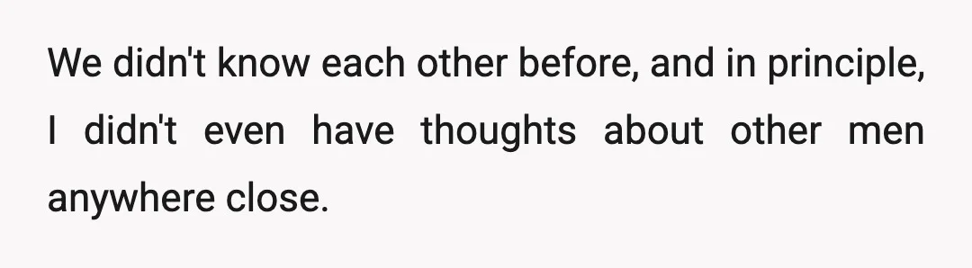 We didn't know each other before, and in principle, I didn't even have thoughts about other men anywhere close.