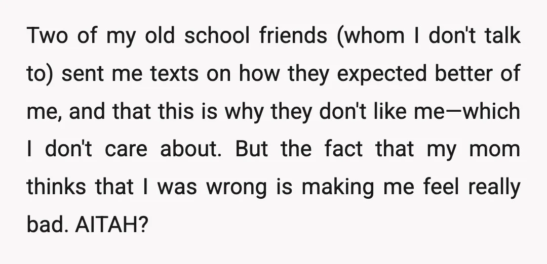 Two of my old school friends (whom I don't talk to) sent me texts on how they expected better of me, and that this is why they don't like me—which...