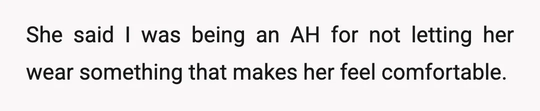 She said I was being an AH for not letting her wear something that makes her feel comfortable.
